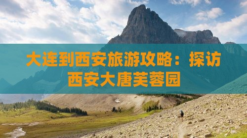 大连到西安大唐芙蓉园旅游