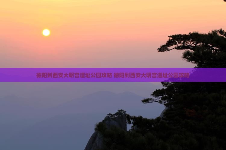 德阳到西安大明宫国家遗址公园攻略