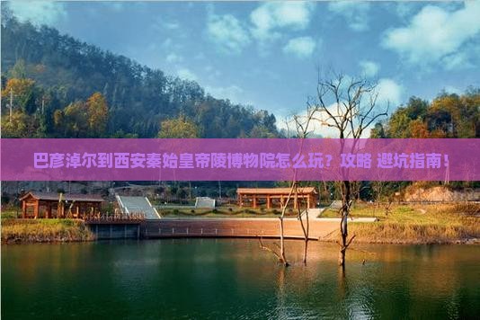 巴彦淖尔到西安秦始皇帝陵博物院哪里玩