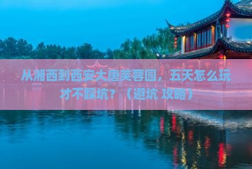 湘西去西安大唐芙蓉园五日游