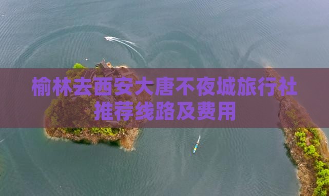 榆林去西安大唐不夜城旅行社
