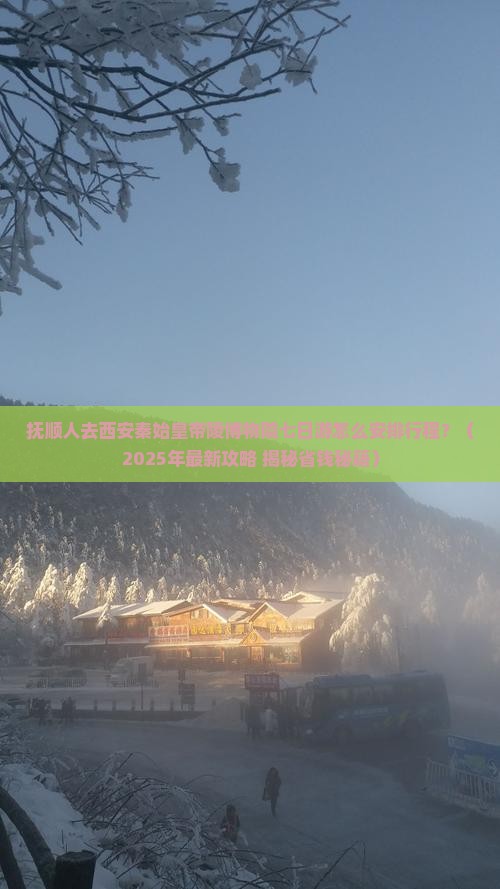 抚顺到西安秦始皇帝陵博物院七日游