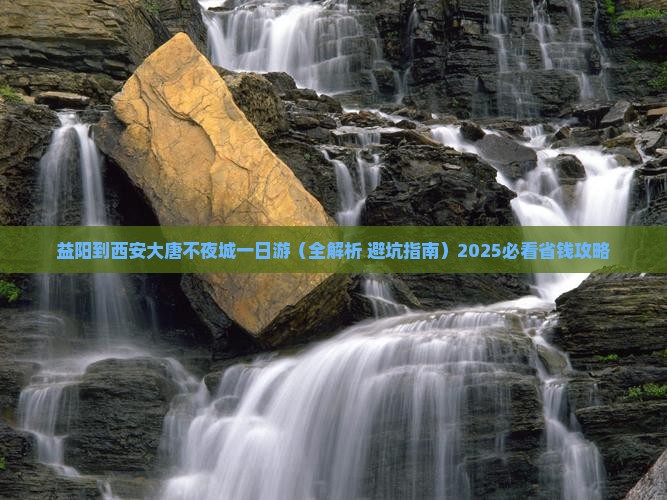 益阳到西安大唐不夜城一日游