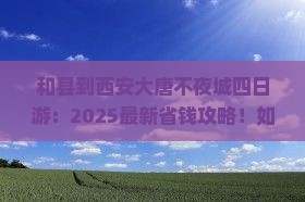 和县到西安大唐不夜城四日游