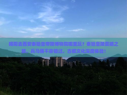 揭阳去西安秦始皇帝陵博物院哪里玩 揭阳去西安秦始皇帝陵博物院哪里玩