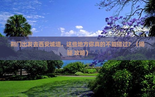 荆门去西安城墙必去地