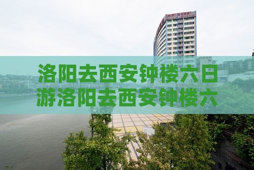 洛阳去西安钟楼六日游