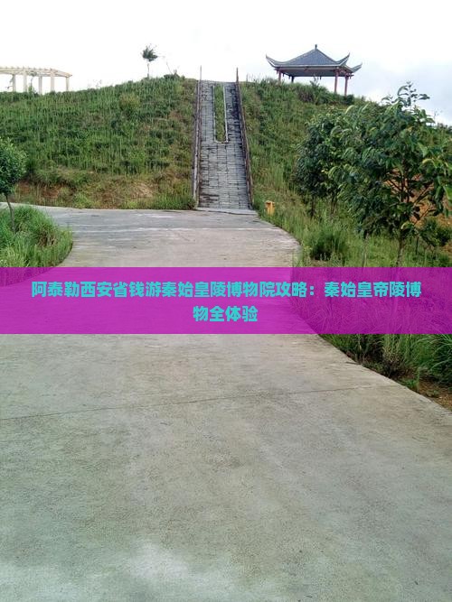 阿泰勒到西安秦始皇帝陵博物院攻略