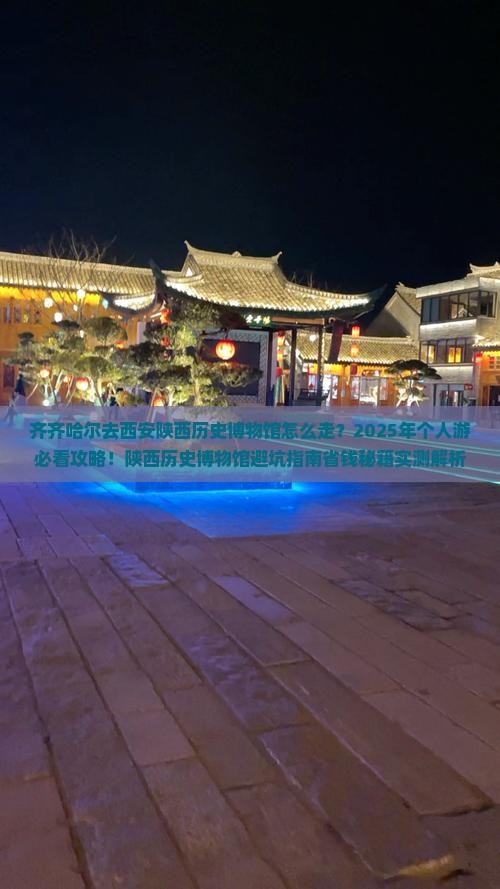 齐齐哈尔去西安陕西历史博物馆个人游