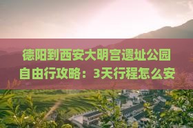 德阳到西安大明宫国家遗址公园自由团