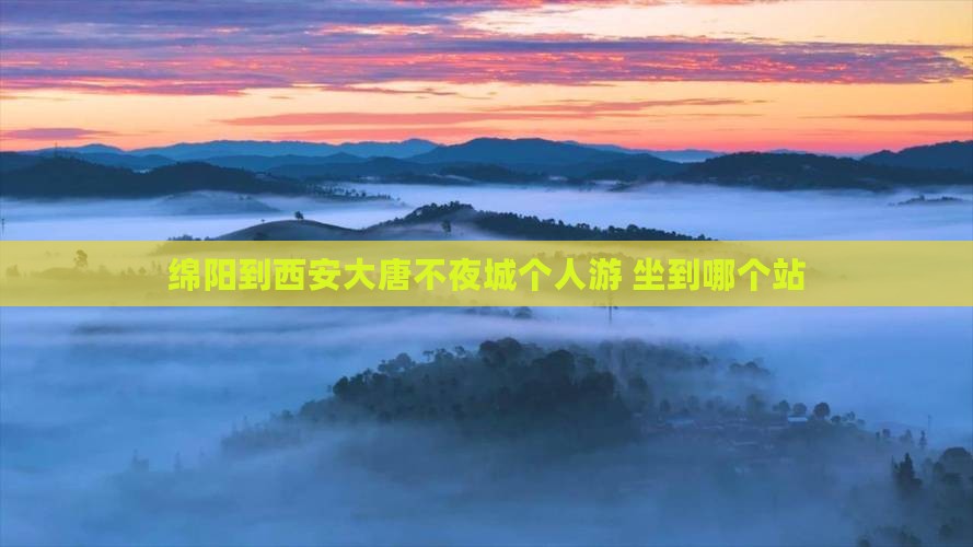绵阳到西安大唐不夜城个人游