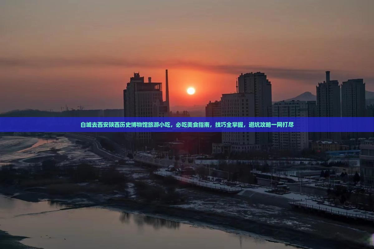 白城去西安陕西历史博物馆旅游小吃