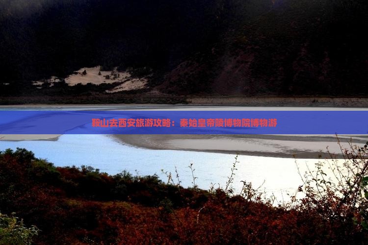 鞍山去西安秦始皇帝陵博物院旅游