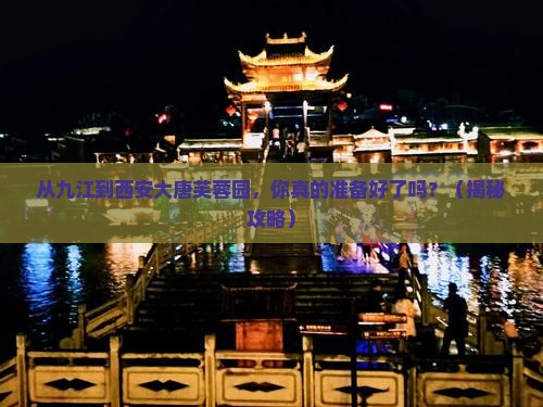 九江到西安大唐芙蓉园攻略