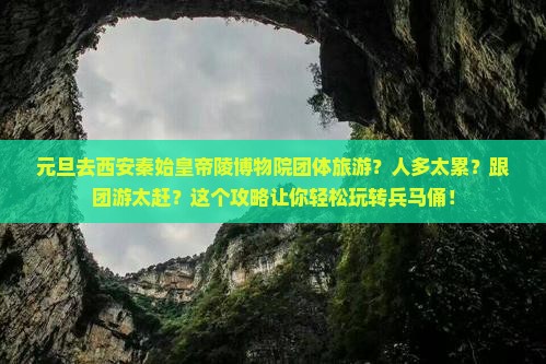 元旦去西安秦始皇帝陵博物院团体旅游