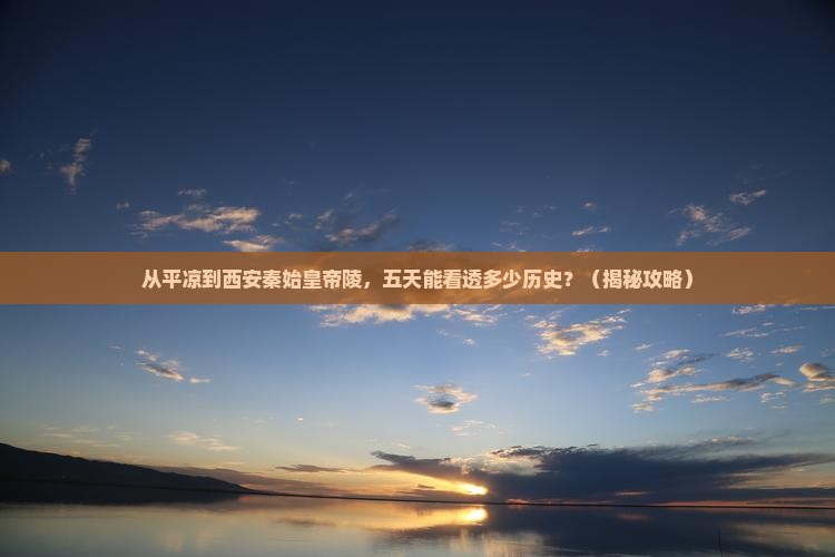 平凉到西安秦始皇帝陵博物院五日游