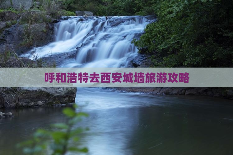 呼和浩特去西安城墙哪里玩