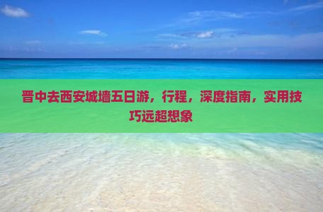 晋中去西安城墙五日游