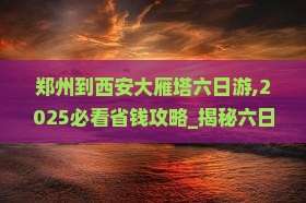 郑州到西安大雁塔六日游