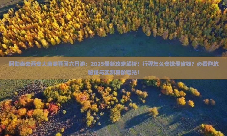 阿勒泰去西安大唐芙蓉园六日游