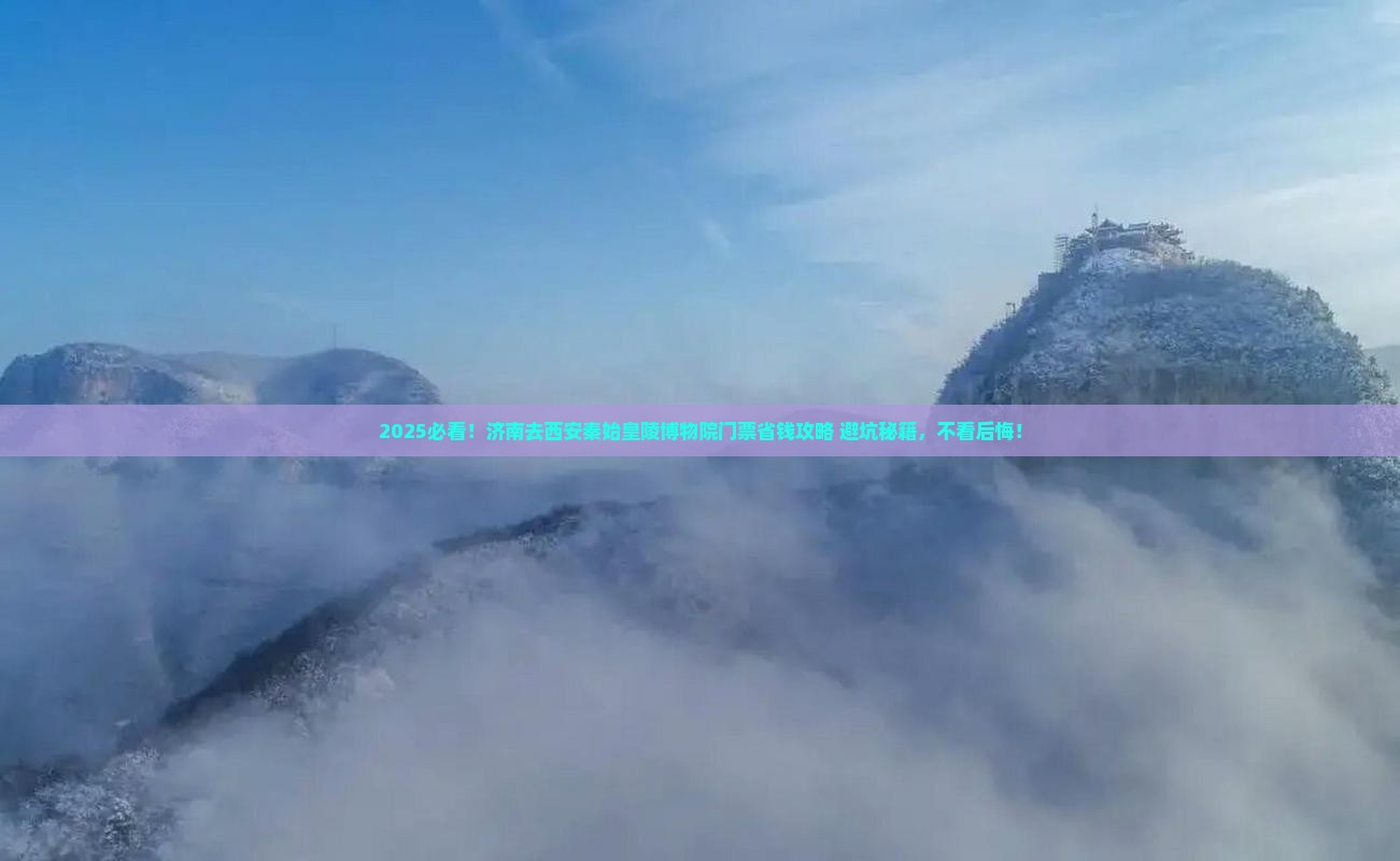 济南去西安秦始皇帝陵博物院门票 济南去西安秦始皇帝陵博物院门票