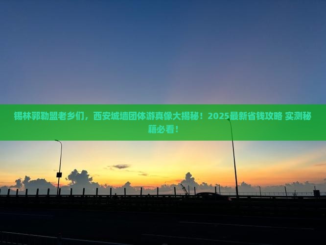 锡林郭勒盟去西安城墙团体旅游
