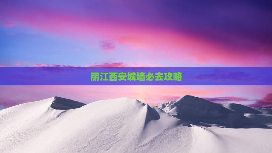 丽江去西安城墙必去地