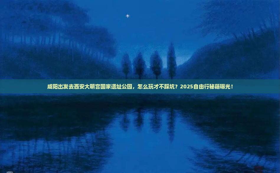 咸阳去西安大明宫国家遗址公园自由行