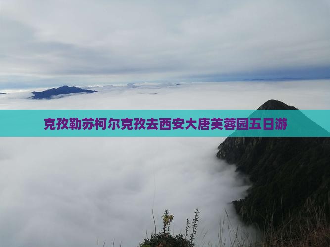 克孜勒苏柯尔克孜去西安大唐芙蓉园五日游