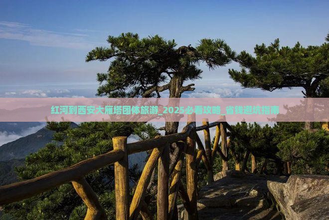 红河到西安大雁塔团体旅游