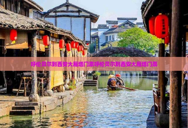 呼伦贝尔到西安大雁塔门票