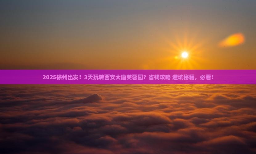 徐州到西安大唐芙蓉园六日游