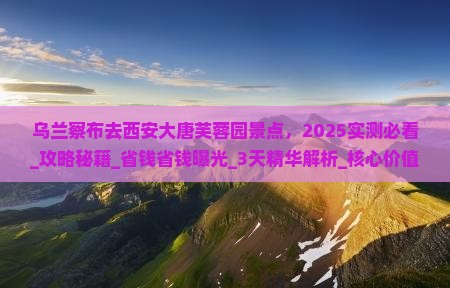 乌兰察布去西安大唐芙蓉园景点