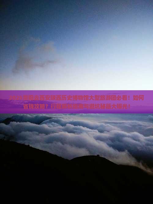 贵阳去西安陕西历史博物馆大型旅游团 贵阳去西安陕西历史博物馆大型旅游团