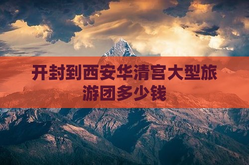 开封到西安华清宫大型旅游团