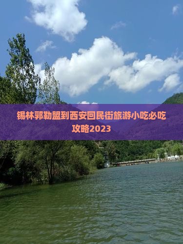 锡林郭勒盟到西安回民街旅游小吃