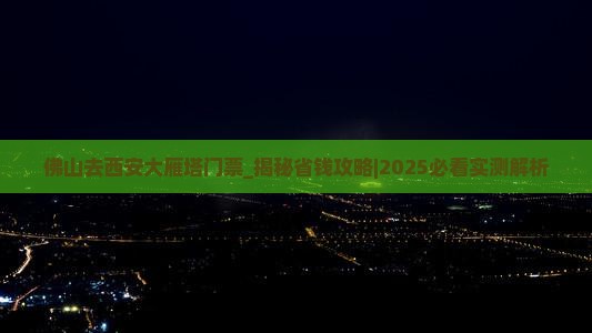佛山去西安大雁塔门票