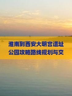 淮南到西安大明宫国家遗址公园攻略 淮南到西安大明宫国家遗址公园攻略