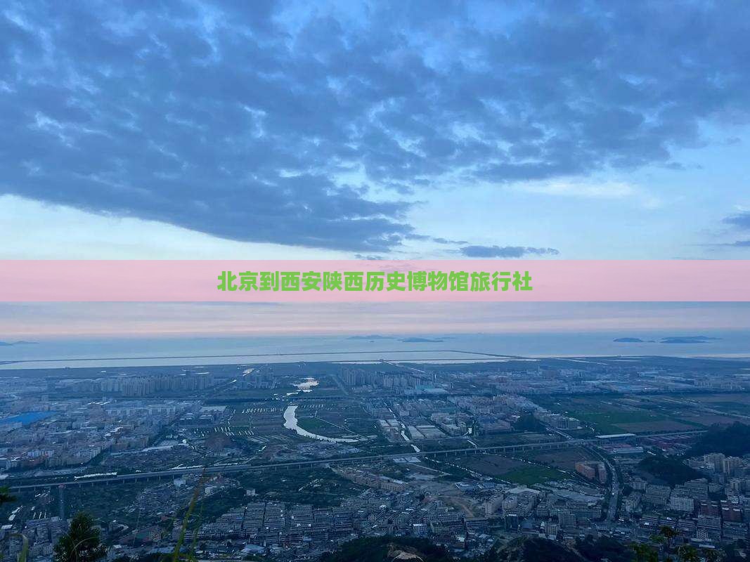 北京到西安陕西历史博物馆旅行社