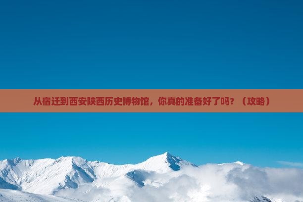 宿迁到西安陕西历史博物馆景点