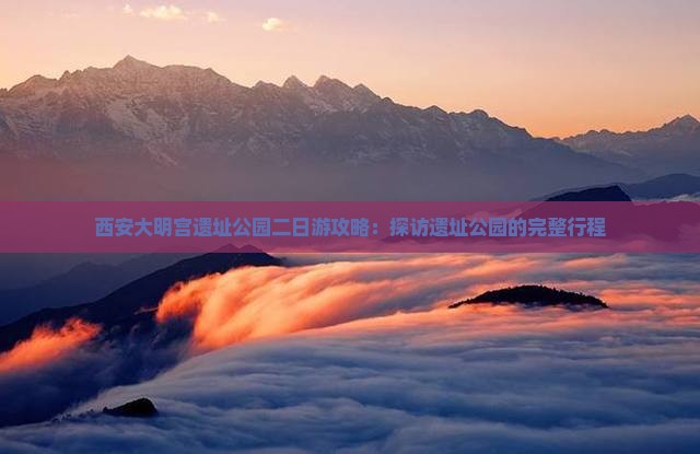 山南到西安大明宫国家遗址公园二日游