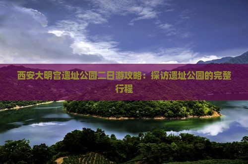 山南到西安大明宫国家遗址公园二日游