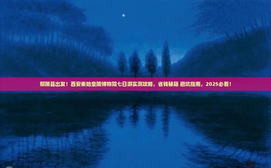 鄢陵县到西安秦始皇帝陵博物院七日游