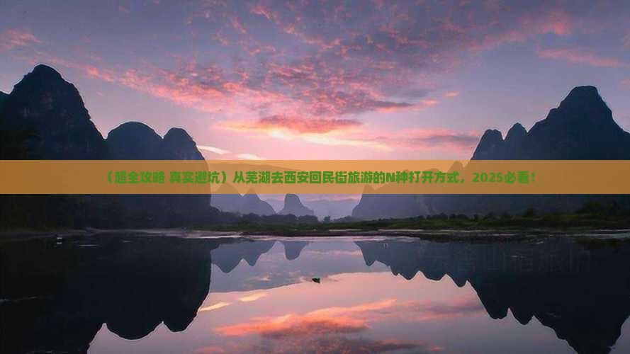 芜湖到西安回民街大型旅游团 芜湖到西安回民街大型旅游团