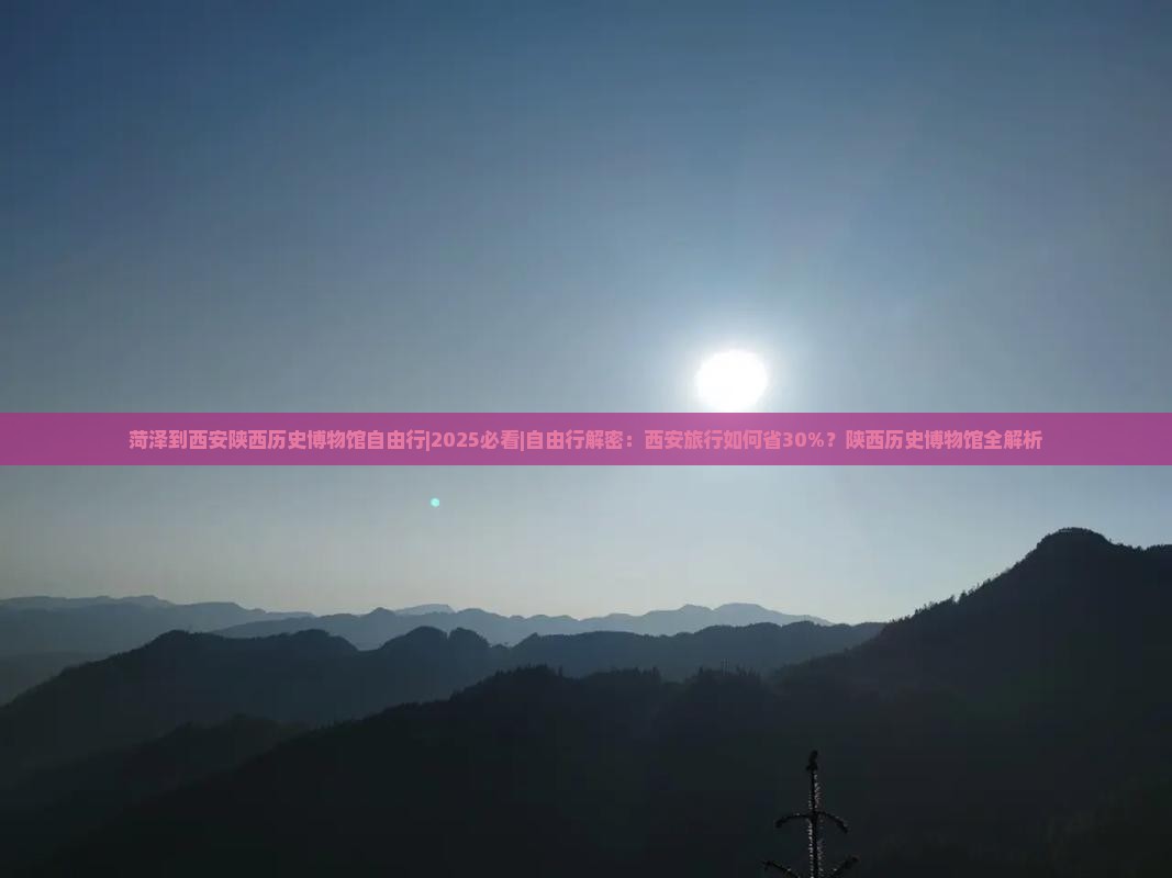 菏泽到西安陕西历史博物馆自由行