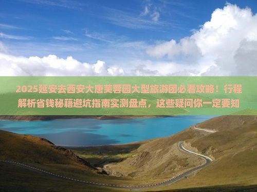 延安去西安大唐芙蓉园大型旅游团