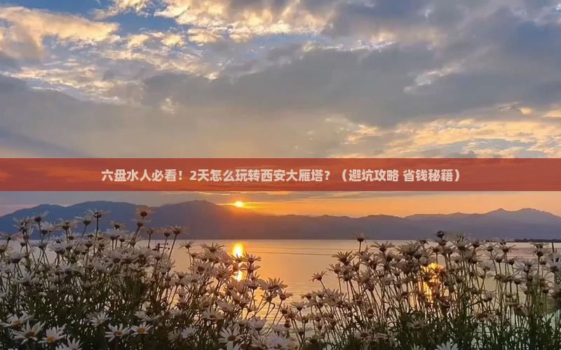 六盘水去西安大雁塔二日游