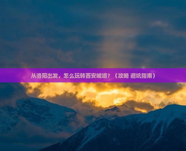 洛阳去西安城墙景点