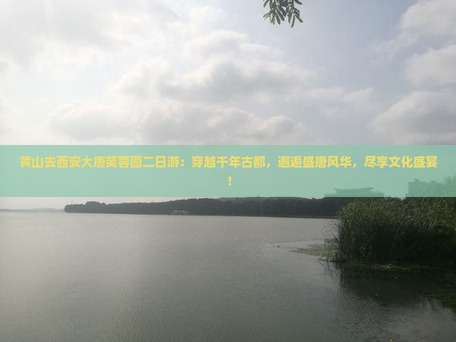 黄山去西安大唐芙蓉园二日游