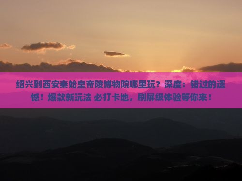 绍兴到西安秦始皇帝陵博物院哪里玩
